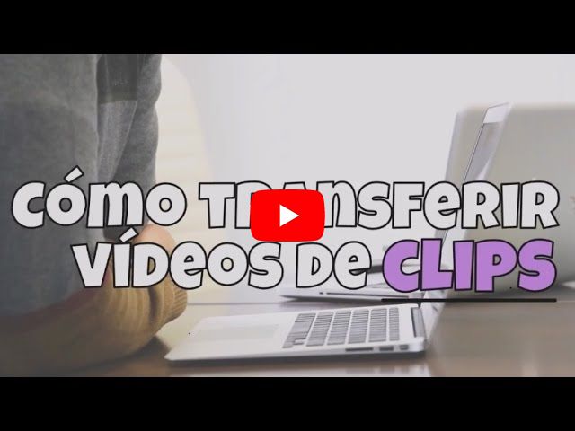 Cómo transferir vídeos de Clips