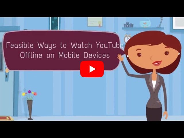 Feasible Ways to Watch YouTube Offline on Mobile Devices